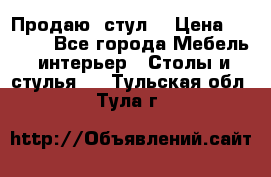 Продаю  стул  › Цена ­ 4 000 - Все города Мебель, интерьер » Столы и стулья   . Тульская обл.,Тула г.